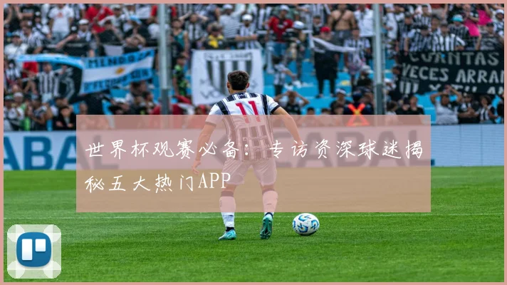 世界杯观赛必备：专访资深球迷揭秘五大热门APP