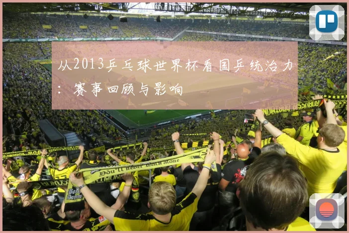从2013乒乓球世界杯看国乒统治力：赛事回顾与影响